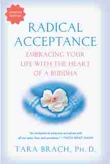 Radical Acceptance: Embracing Your Life With The Heart Of A Buddha by Tara Brach