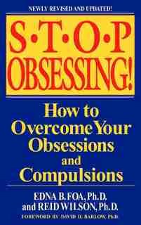 Stop Obsessing!: How To Overcome Your Obsessions And Compulsions by Edna B. Foa