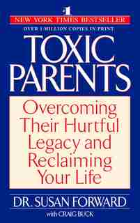 Toxic Parents: Overcoming Their Hurtful Legacy and Reclaiming Your Life by Susan Forward