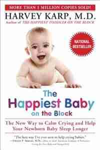 The Happiest Baby on the Block: The New Way to Calm Crying and Help Your Newborn Baby Sleep Longer by Harvey Karp