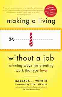 Making A Living Without A Job, Revised Edition: Winning Ways For Creating Work That You Love by Barbara Winter