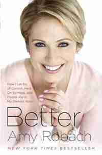 Better: How I Let Go Of Control, Held On To Hope, And Found Joy In My Darkest Hour by Amy Robach