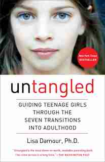 Untangled: Guiding Teenage Girls Through The Seven Transitions Into Adulthood by Lisa Damour