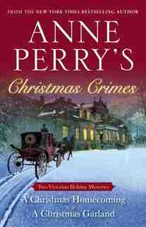 Anne Perry's Christmas Crimes: Two Victorian Holiday Mysteries: A Christmas Homecoming And A Christmas Garland by Anne Perry