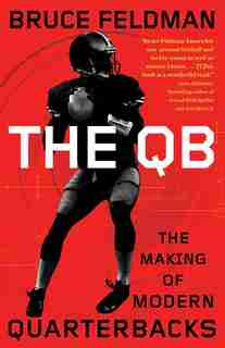 The Qb: The Making Of Modern Quarterbacks by Bruce Feldman