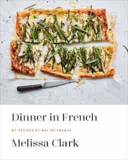 Dinner In French: My Recipes By Way Of France: A Cookbook by Melissa Clark