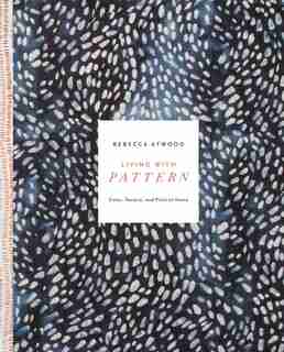 Living With Pattern: Color, Texture, And Print At Home by Rebecca Atwood