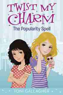 Twist My Charm: The Popularity Spell by Toni Gallagher