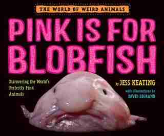 Pink Is For Blobfish: Discovering The World's Perfectly Pink Animals by Jess Keating