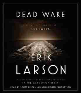 Dead Wake: The Last Crossing Of The Lusitania by Erik Larson