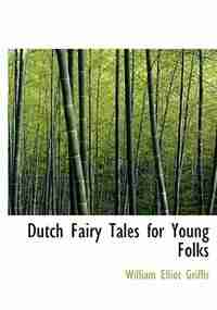 Dutch Fairy Tales for Young Folks (Large Print Edition) by William Elliot Griffis