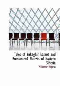 Tales of Yukaghir Lamut and Russianized Natives of Eastern Siberia (Large Print Edition) by Waldemar Bogoras