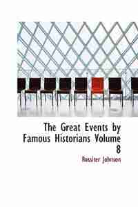 The Great Events by Famous Historians Volume 8 by Rossiter Johnson
