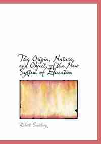 The Origin, Nature, and Object, of the New System of Education by Robert Southey