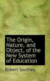 The Origin, Nature, and Object, of the New System of Education by Robert Southey