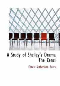 A Study of Shelley's Drama The Cenci (Large Print Edition) by Ernest Sutherland Bates