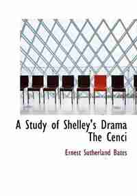 A Study of Shelley's Drama The Cenci (Large Print Edition) by Ernest Sutherland Bates