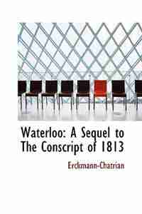 Waterloo: A Sequel to The Conscript of 1813 by Erckmann-chatrian