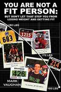 You Are Not a Fit Person: A Guide to Getting Fit and Staying Fit by Mark Vaughan