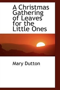 A Christmas Gathering of Leaves for the Little Ones by Mary Dutton