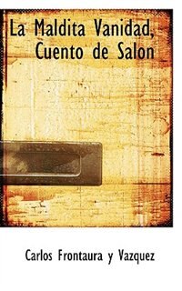La Maldita Vanidad, Cuento de Salon by Carlos Frontaura y Vazquez
