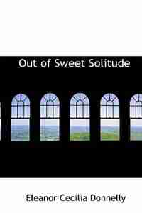 Out of Sweet Solitude by Eleanor Cecilia Donnelly