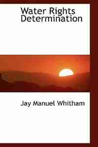 Water Rights Determination by Jay Manuel Whitham
