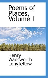 Poems of Places, Volume I by Henry Wadsworth Longfellow