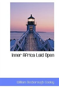 Inner Africa Laid Open by William Desborough Cooley