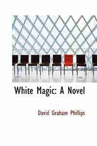 White Magic: A Novel by David Graham Phillips
