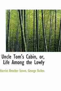 Uncle Tom's Cabin, or, Life Among the Lowly by Harriet Beecher Stowe