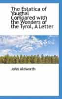 The Estatica of Youghal Compared with the Wonders of the Tyrol, A Letter by John Aldworth