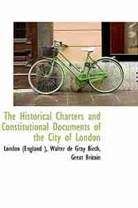 The Historical Charters and Constitutional Documents of the City of London by Walter de Gray Birch
