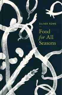 Food For All Seasons by Oliver Rowe