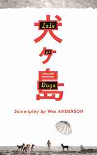 Isle Of Dogs: The Screenplay by Wes Anderson