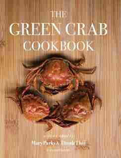The Green Crab Cookbook: An Invasive Species Meets a Culinary Solution by Parks Mary