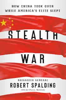 Stealth War: How China Took Over While America's Elite Slept by Robert Spalding