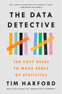 The Data Detective: Ten Easy Rules To Make Sense Of Statistics by TIM HARFORD