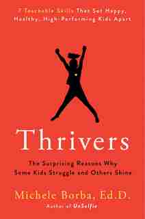 Thrivers: The Surprising Reasons Why Some Kids Struggle And Others Shine by Michele Borba