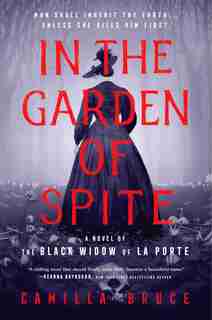 In The Garden Of Spite: A Novel Of The Black Widow Of La Porte by Camilla Bruce