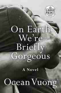 On Earth We're Briefly Gorgeous: A Novel by Ocean Vuong