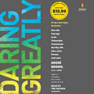 Daring Greatly: How The Courage To Be Vulnerable Transforms The Way We Live, Love, Parent, And Lead by Brené Brown