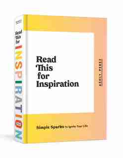 Read This For Inspiration: Simple Sparks To Ignite Your Life by Ashly Perez
