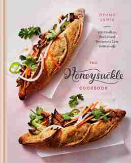 The Honeysuckle Cookbook: 100 Healthy, Feel-good Recipes To Live Deliciously by Dzung Lewis