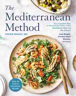 The Mediterranean Method: Your Complete Plan To Harness The Power Of The Healthiest Diet On The Planet -- Lose Weight, Preven by Steven Masley