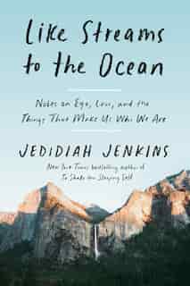 Like Streams To The Ocean: Notes On Ego, Love, And The Things That Make Us Who We Are by Jedidiah Jenkins