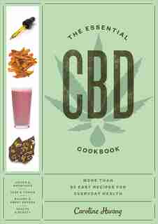 The Essential Cbd Cookbook: More Than 65 Easy Recipes For Everyday Health by Caroline Hwang