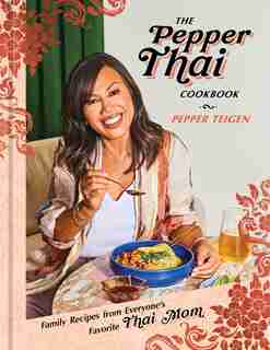 The Pepper Thai Cookbook: Family Recipes From Everyone's Favorite Thai Mom by Pepper Teigen