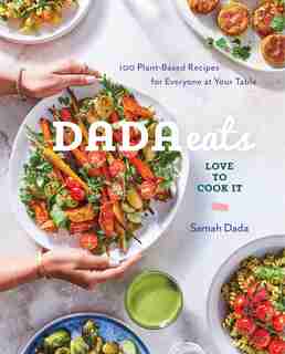 Dada Eats Love To Cook It: 100 Plant-based Recipes For Everyone At Your Table by Samah Dada