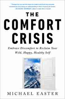 The Comfort Crisis: Embrace Discomfort To Reclaim Your Wild, Happy, Healthy Self by Michael Easter